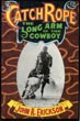 Catch Rope. The Long Arm Of The Cowboy. JOHN R. ERICKSON