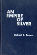 An Empire Of Silver. A History Of The San Juan Silver Rush ROBERT L. BROWN