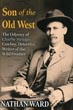 Son Of The Old West. The Odyssey Of Charlie Siringo: Cowboy, Detective, Writer Of The Wild Frontier NATHAN WARD