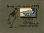 Seeing California With Henery. A Collection Of His Famous Stories Of Wit And Humor And A View Book Of America's Playground / (Title Page) Seeing California With Henery. A Complete Review In Picture And Humorous Story Of All Points And Features Of Interest In The Golden State DWIGHT F McKINNEY