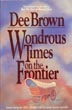 Wondrus Times On The Frontier DEE BROWN