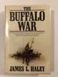 The Buffalo War. The History Of The Red River Indian Uprising Of 1874 JAMES L. HALEY