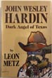 John Wesley Hardin. Dark Angel Of Texas. LEON METZ