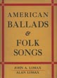 American Ballads And Folk Songs LOMAX, JOHN A. [COLLECTED AND COMPILED BY] AND ALAN LOMAX