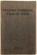 Taylor's Thrilling Tales Of Texas; Being The Experiences Of Drew Kirksey Taylor, Ex-Texas Ranger And Peace Officer On The Border Of Texas-Written By Himself, And Narrating True Incidents Of Frontier Life DREW KIRKSEY TAYLOR