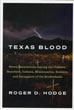 Texas Blood. Seven Generations Among The Outlaws, Ranchers, Indians, Missionaries, Soldiers, And Smugglers Of The Borderlands ROGER D. HODGE