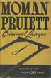 Moman Pruiett, Criminal Lawyer. The Life Story Of The Man Who Defended 343 Persons Charged With Murder. The Record Shows 303 Acquittals And The Only Client To Hear The Death Sentence Pronounced Was Saved By Presidential Clemency MOMAN PRUIETT