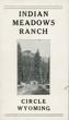 Indian Meadows Ranch, Circle, Wyoming. [Cover Title]