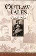 Outlaw Tales Of Montana GARY A. WILSON
