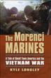 The Morenci Marines. A Tale Of Small Town America And The Vietnam War KYLE LONGLEY
