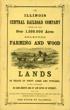 The Illinois Central Railroad Company Offers For Sale Over 1,500,000 Acres Selected Farming And Wood Lands In Tracts Of Forty Acres And Upwards, To Suit Purchases, On Long Credits And At Low Rates Of Interest, Situated On Each Side Of Their Railroad, Extending All The Way From The Extreme North To The South Of The State Of Illinois