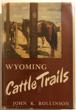 Wyoming Cattle Trails. JOHN K. ROLLINSON