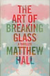 The Art Of Breaking Glass. MATTHEW HALL